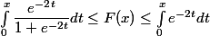 \int_{0}^{x}{\dfrac{e^-^2^t}{1 + e^{-2t}}}dt\leq F(x) \leq \int_{0}^{x}{e^{-2t}}dt